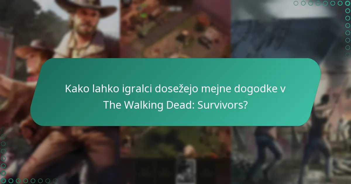 Kako lahko igralci dosežejo mejne dogodke v The Walking Dead: Survivors?